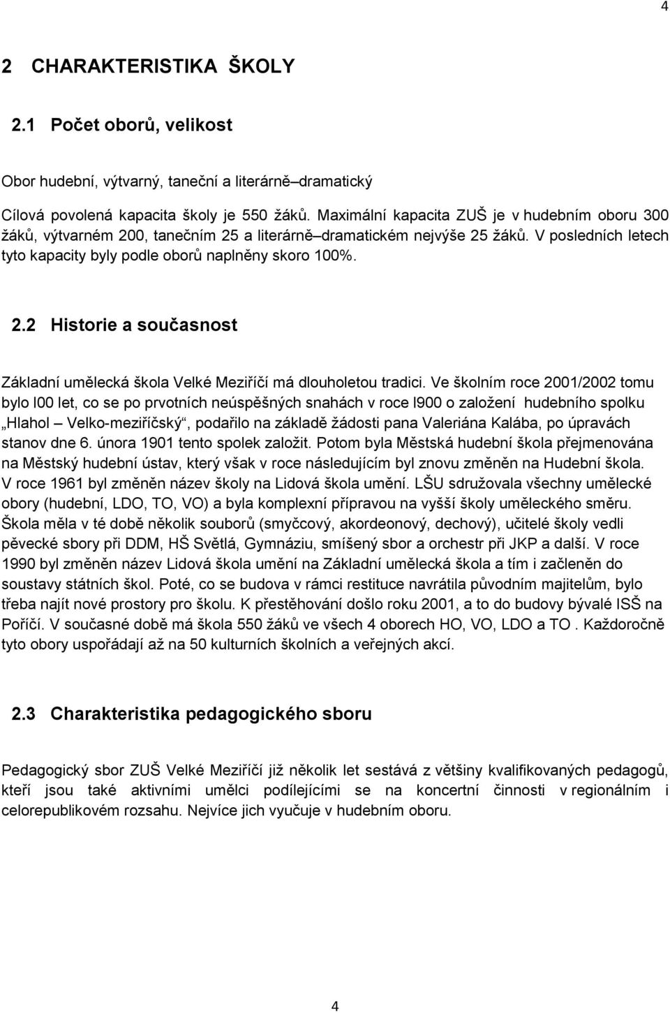 Ve školním roce 2001/2002 tomu bylo l00 let, co se po prvotních neúspěšných snahách v roce l900 o založení hudebního spolku Hlahol Velko-meziříčský, podařilo na základě žádosti pana Valeriána Kalába,