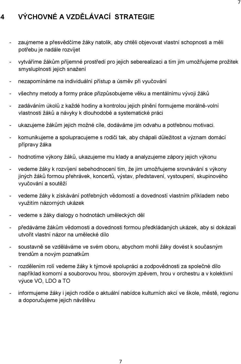 vývoji žáků - zadáváním úkolů z každé hodiny a kontrolou jejich plnění formujeme morálně-volní vlastnosti žáků a návyky k dlouhodobé a systematické práci - ukazujeme žákům jejich možné cíle, dodáváme