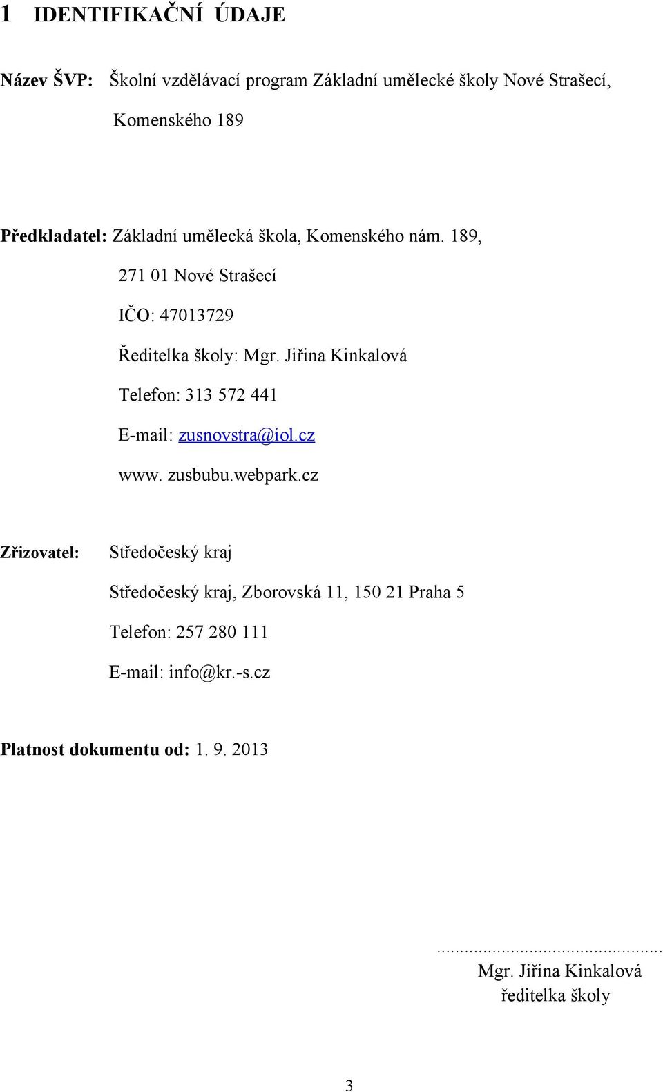 Jiřina Kinkalová Telefon: 313 572 441 E-mail: zusnovstra@iol.cz www. zusbubu.webpark.