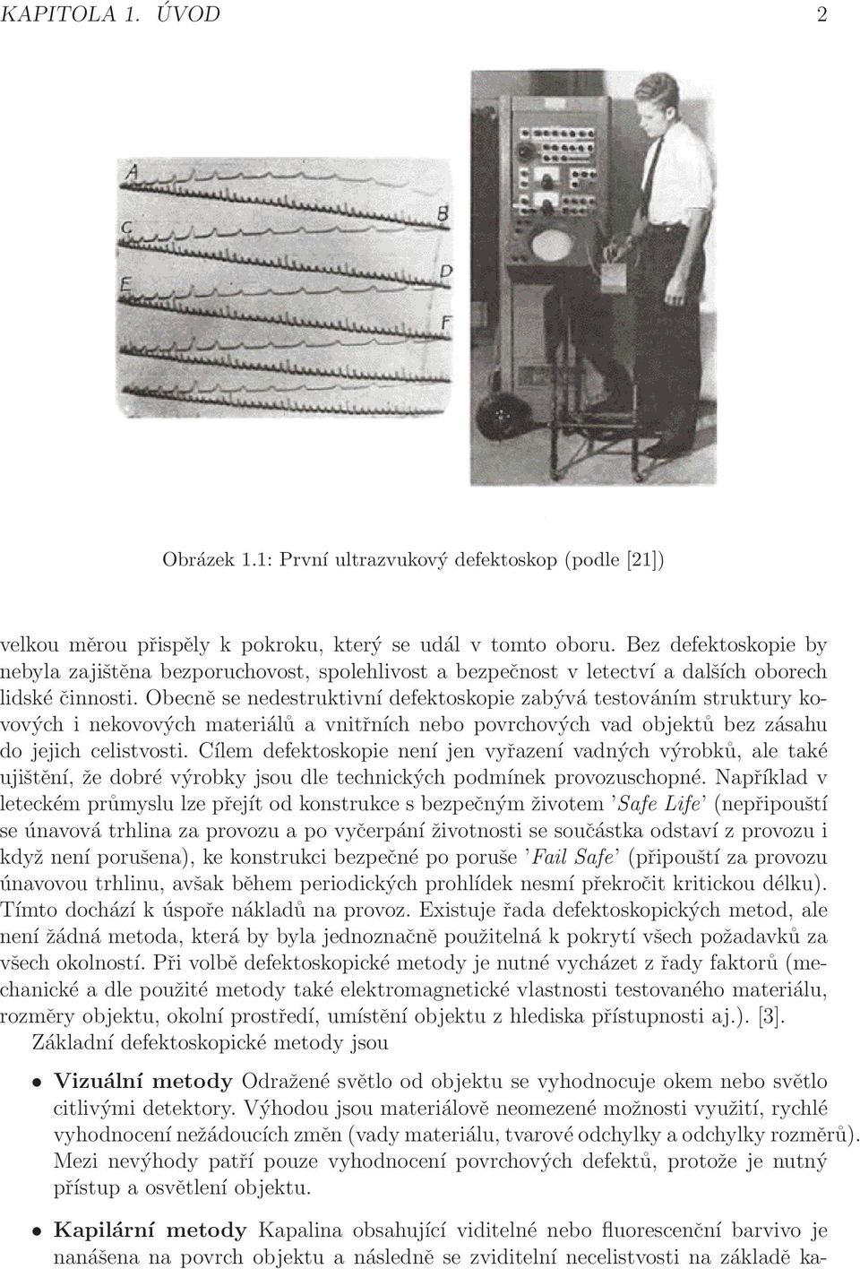 Obecně se nedestruktivní defektoskopie zabývá testováním struktury kovových i nekovových materiálů a vnitřních nebo povrchových vad objektů bez zásahu do jejich celistvosti.