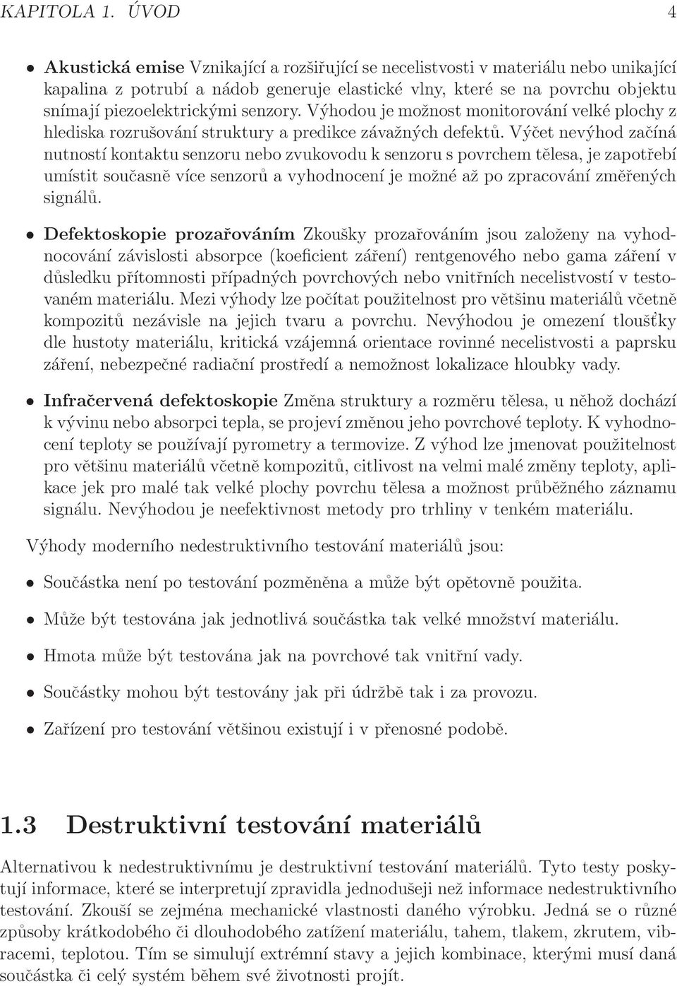senzory. Výhodou je možnost monitorovánívelké plochy z hlediska rozrušování struktury a predikce závažných defektů.