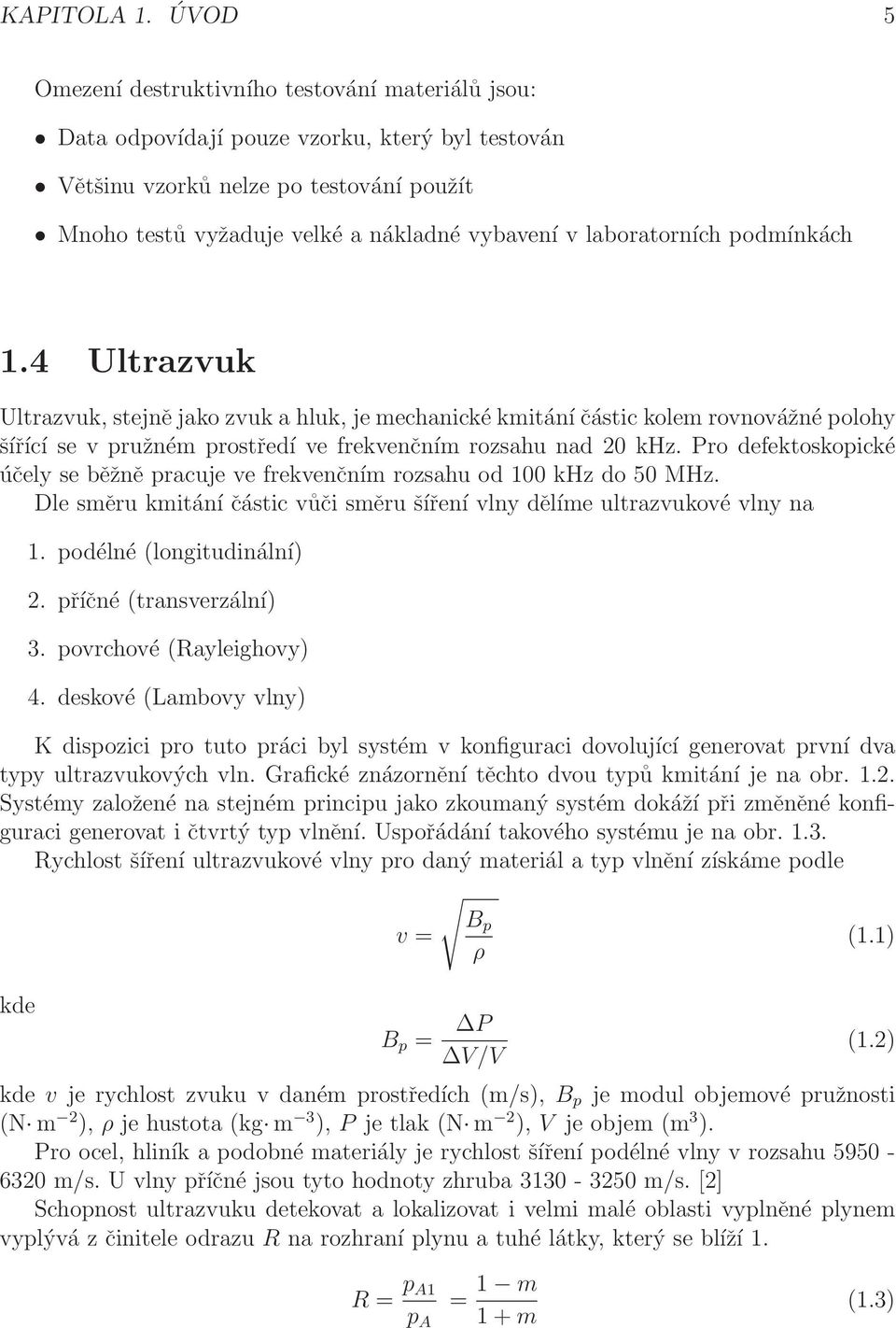 laboratorních podmínkách 1.4 Ultrazvuk Ultrazvuk, stejně jako zvuk a hluk, je mechanické kmitáníčástic kolem rovnovážnépolohy šířící se v pružném prostředí ve frekvenčním rozsahu nad 20 khz.