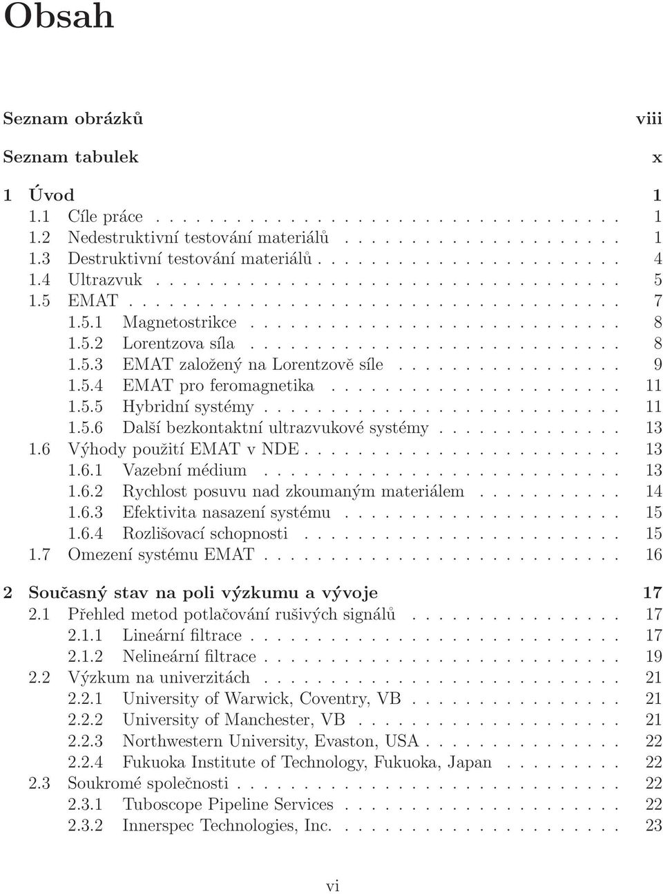 6 Výhody použití EMATvNDE... 13 1.6.1 Vazební médium... 13 1.6.2 Rychlost posuvu nad zkoumaným materiálem... 14 1.6.3 Efektivita nasazenísystému... 15 1.6.4 Rozlišovací schopnosti... 15 1.7 Omezení systémuemat.