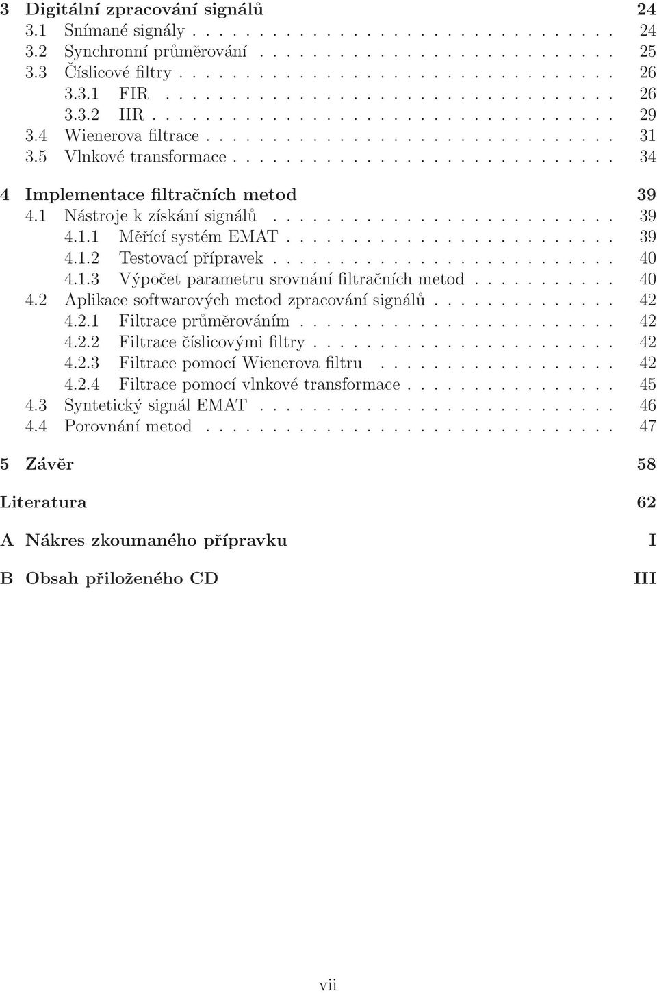 .. 40 4.2 Aplikace softwarových metod zpracování signálů... 42 4.2.1 Filtrace průměrováním... 42 4.2.2 Filtrace číslicovýmifiltry... 42 4.2.3 Filtrace pomocí Wienerovafiltru... 42 4.2.4 Filtrace pomocí vlnkovétransformace.