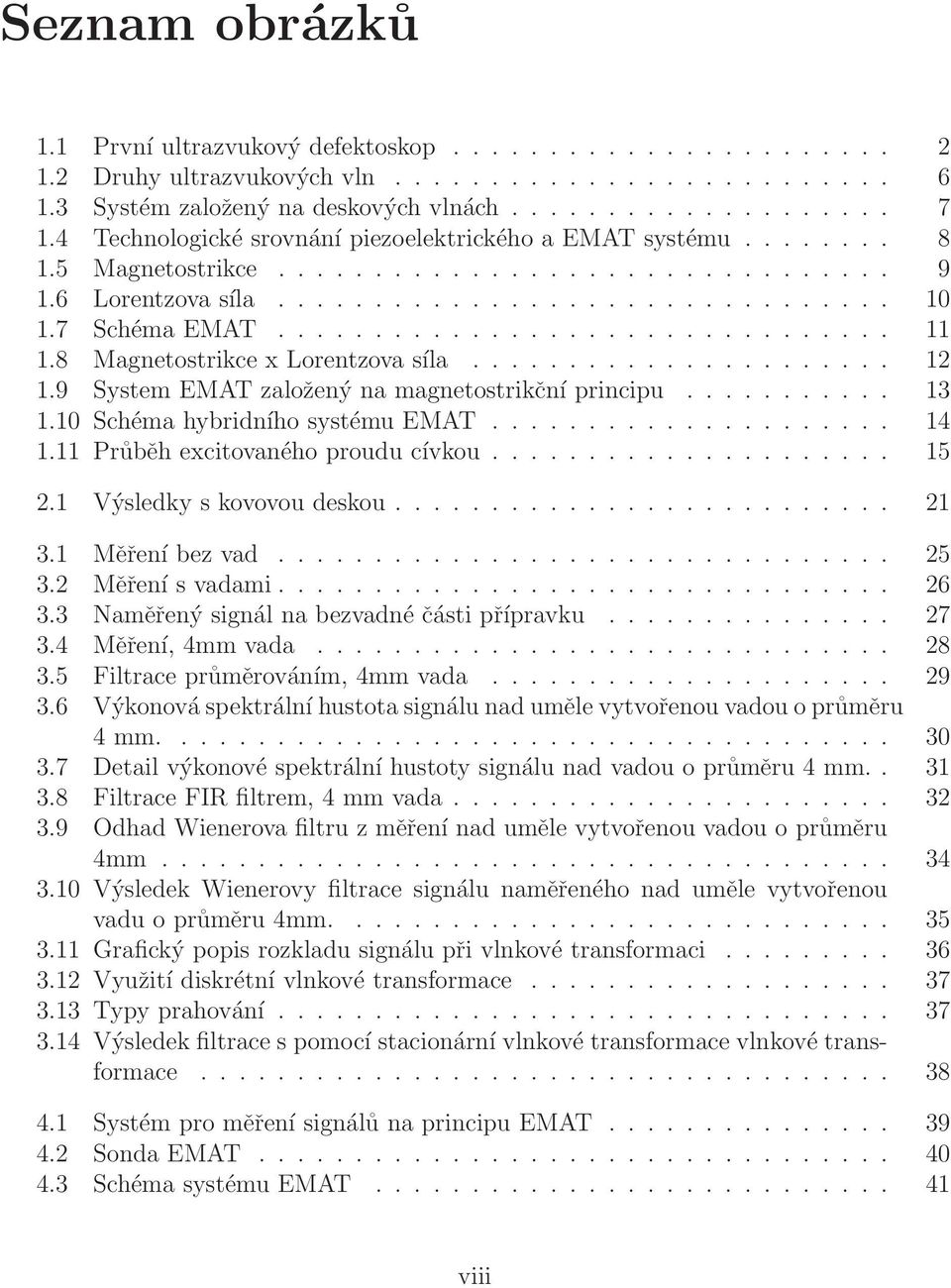 10 Schéma hybridního systémuemat... 14 1.11 Průběh excitovaného proudu cívkou... 15 2.1 Výsledkyskovovoudeskou... 21 3.1 Měření bezvad... 25 3.2 Měření svadami... 26 3.