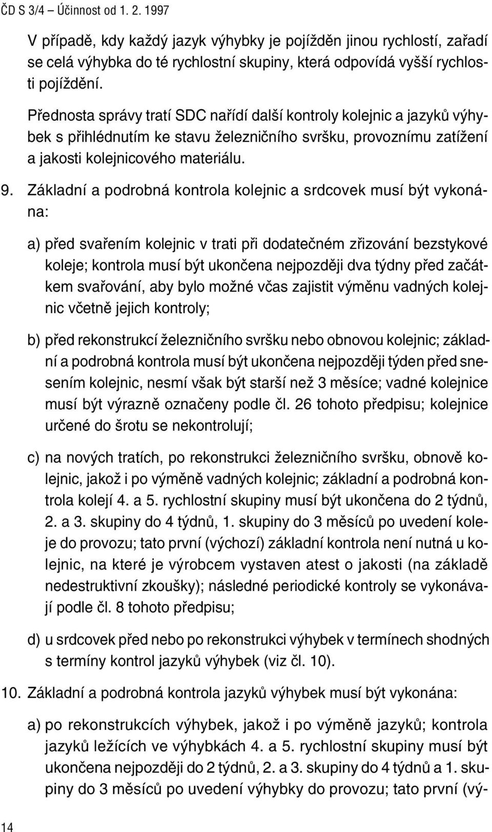 Základní a podrobná kontrola kolejnic a srdcovek musí být vykonána: a) před svařením kolejnic v trati při dodatečném zřizování bezstykové koleje; kontrola musí být ukončena nejpozději dva týdny před