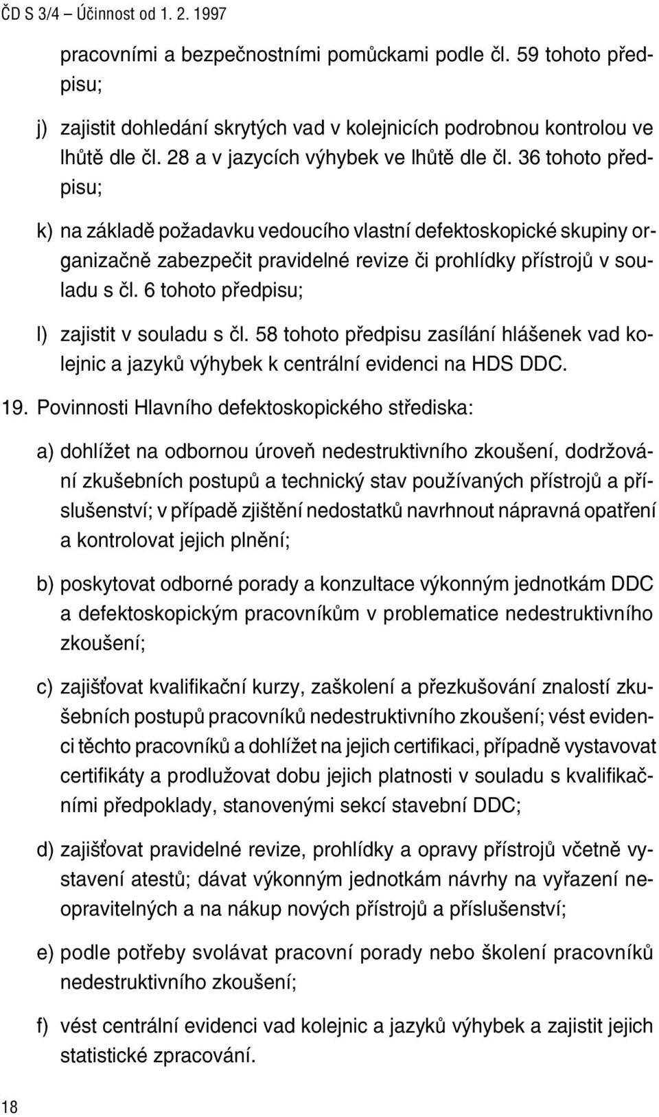 6 tohoto předpisu; l) zajistit v souladu s čl. 58 tohoto předpisu zasílání hlášenek vad kolejnic a jazyků výhybek k centrální evidenci na HDS DDC. 19.