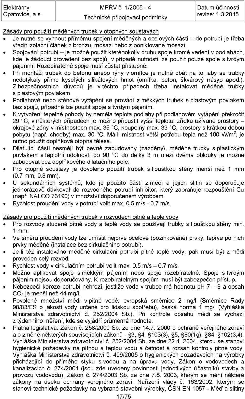 Spojování potrubí je možné použít kteréhokoliv druhu spoje kromě vedení v podlahách, kde je žádoucí provedení bez spojů, v případě nutnosti lze použít pouze spoje s tvrdým pájením.