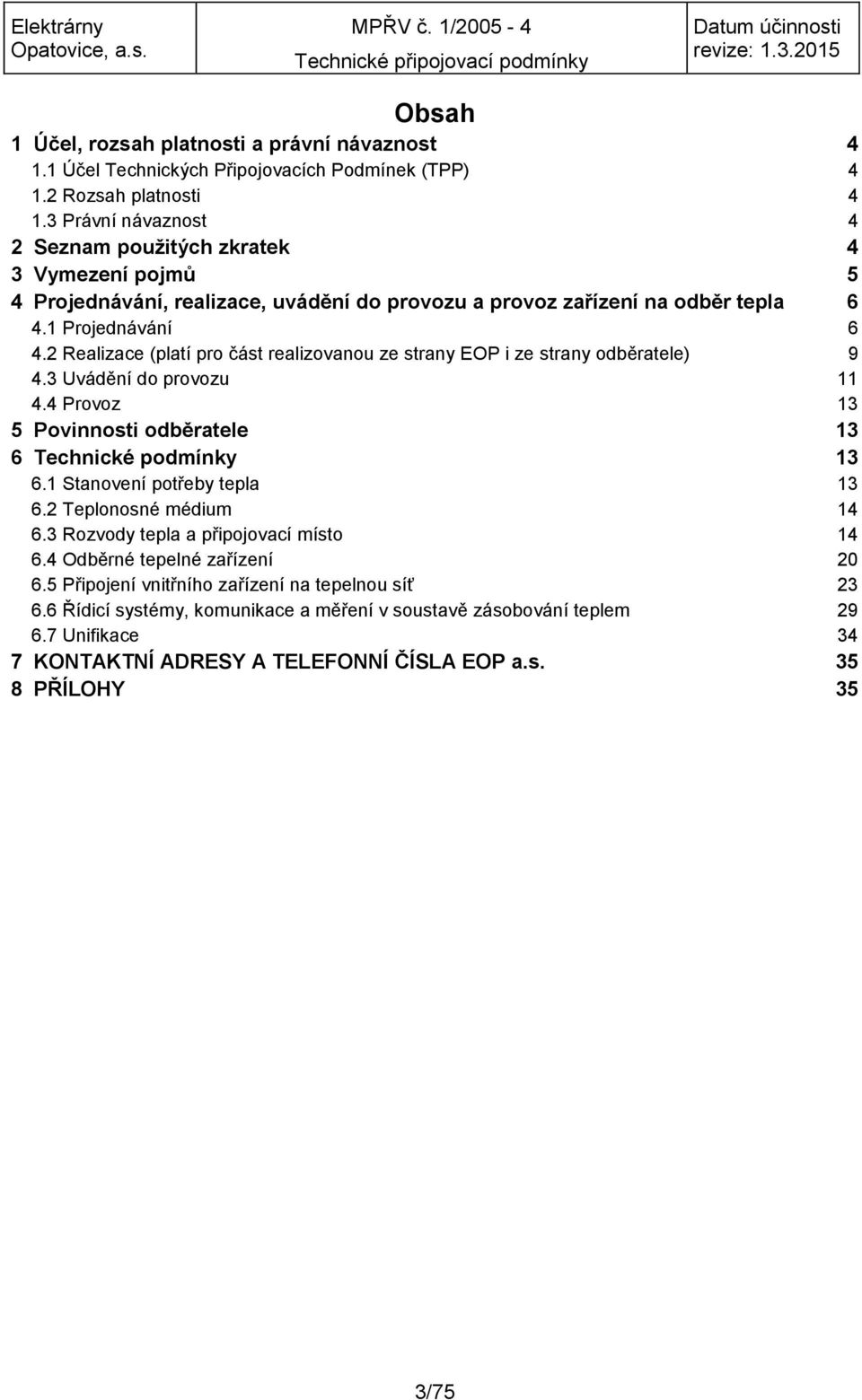 2 Realizace (platí pro část realizovanou ze strany EOP i ze strany odběratele) 9 4.3 Uvádění do provozu 11 4.4 Provoz 13 5 Povinnosti odběratele 13 6 Technické podmínky 13 6.