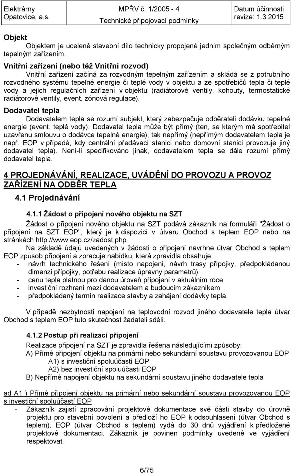 tepla či teplé vody a jejich regulačních zařízení v objektu (radiátorové ventily, kohouty, termostatické radiátorové ventily, event. zónová regulace).