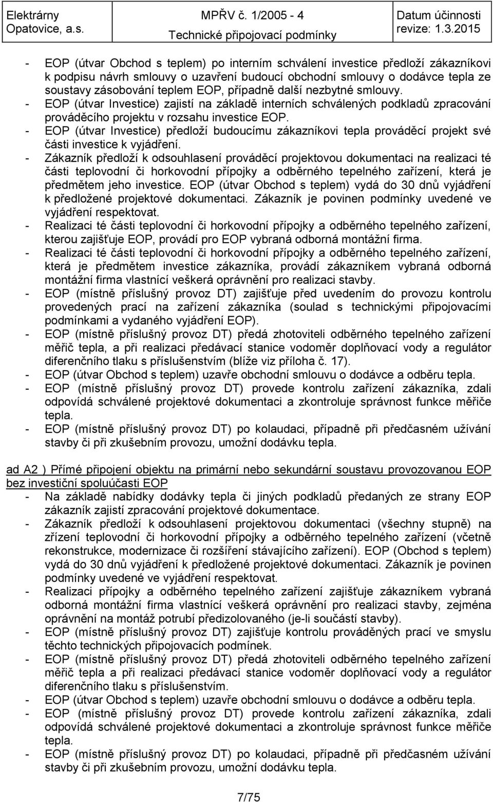 - EOP (útvar Investice) předloží budoucímu zákazníkovi tepla prováděcí projekt své části investice k vyjádření.