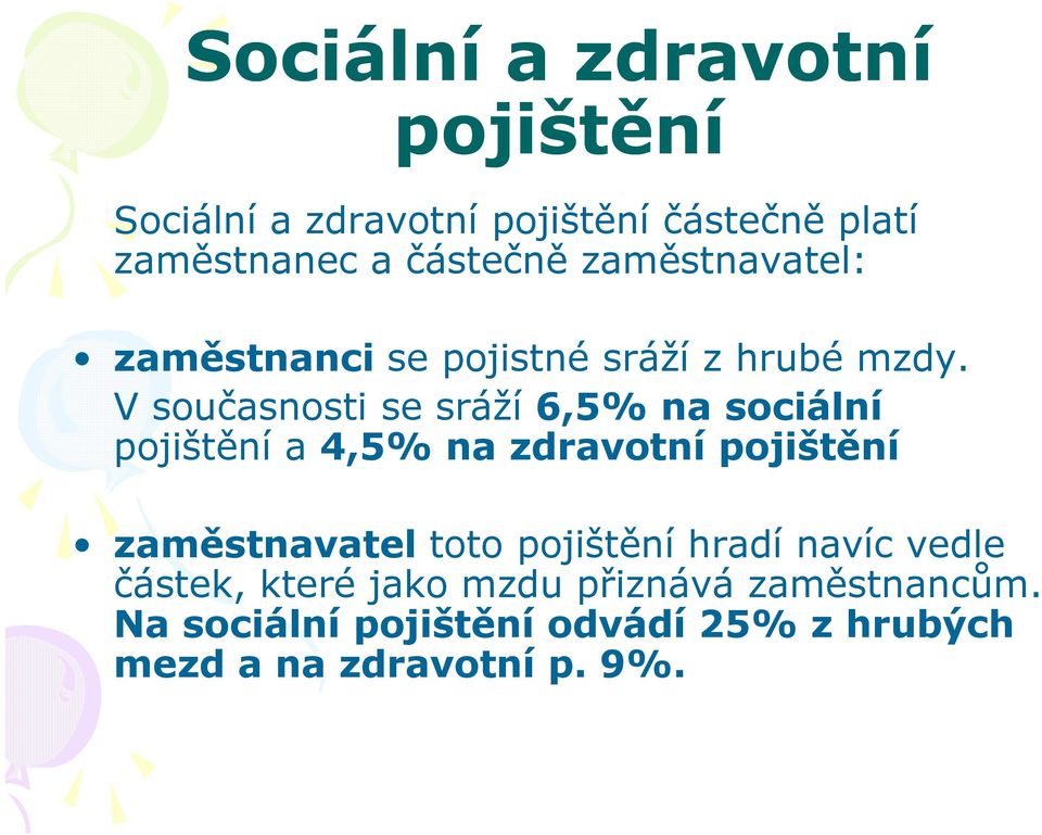 V současnosti se sráží 6,5% na sociální pojištění a 4,5% na zdravotní pojištění zaměstnavatel toto