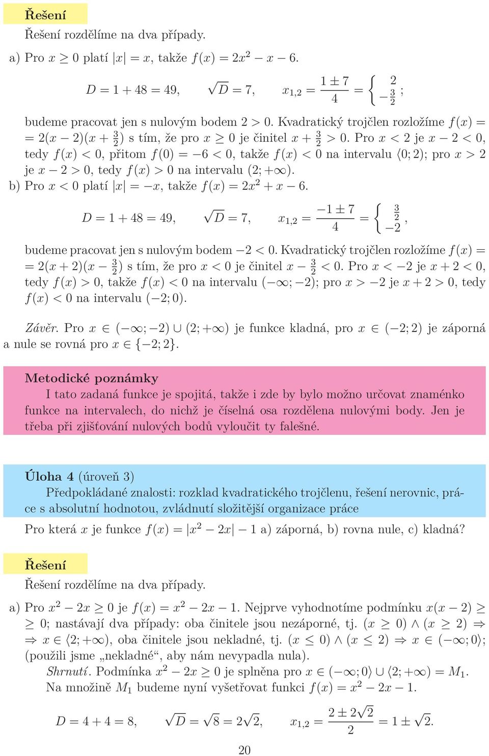 Pro x < je x < 0, tedy f(x) < 0, přitom f(0) = 6 < 0, takže f(x) < 0 na intervalu 0; ); pro x > je x > 0, tedy f(x) > 0 na intervalu (; + ). b) Pro x < 0 platí x = x, takže f(x) = x + x 6.