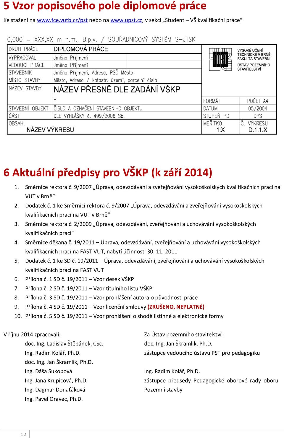 9/2007 Úprava, odevzdávání a zveřejňování vysokoškolských kvalifikačních prací na VUT v Brně 3. Směrnice rektora č.