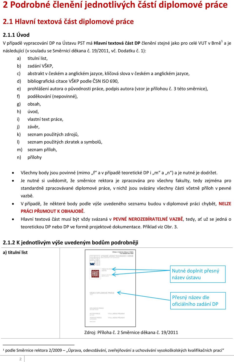 1 Úvod V případě vypracování DP na Ústavu PST má Hlavní textová část DP členění stejné jako pro celé VUT v Brně 1 a je následující (v souladu se Směrnicí děkana č. 19/2011, vč. Dodatku č.