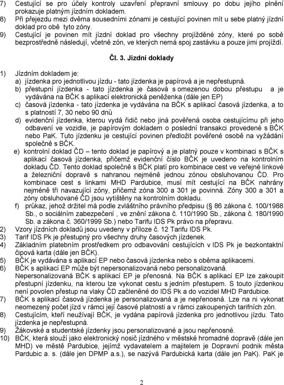 9) Cestující je povinen mít jízdní doklad pro všechny projížděné zóny, které po sobě bezprostředně následují, včetně zón, ve kterých nemá spoj zastávku a pouze jimi projíždí. Čl. 3.