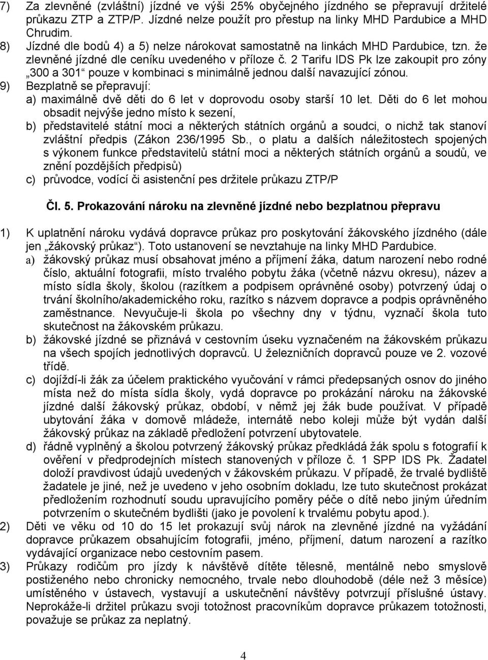 2 Tarifu IDS Pk lze zakoupit pro zóny 300 a 301 pouze v kombinaci s minimálně jednou další navazující zónou. 9) Bezplatně se přepravují: a) maximálně dvě děti do 6 let v doprovodu osoby starší 10 let.