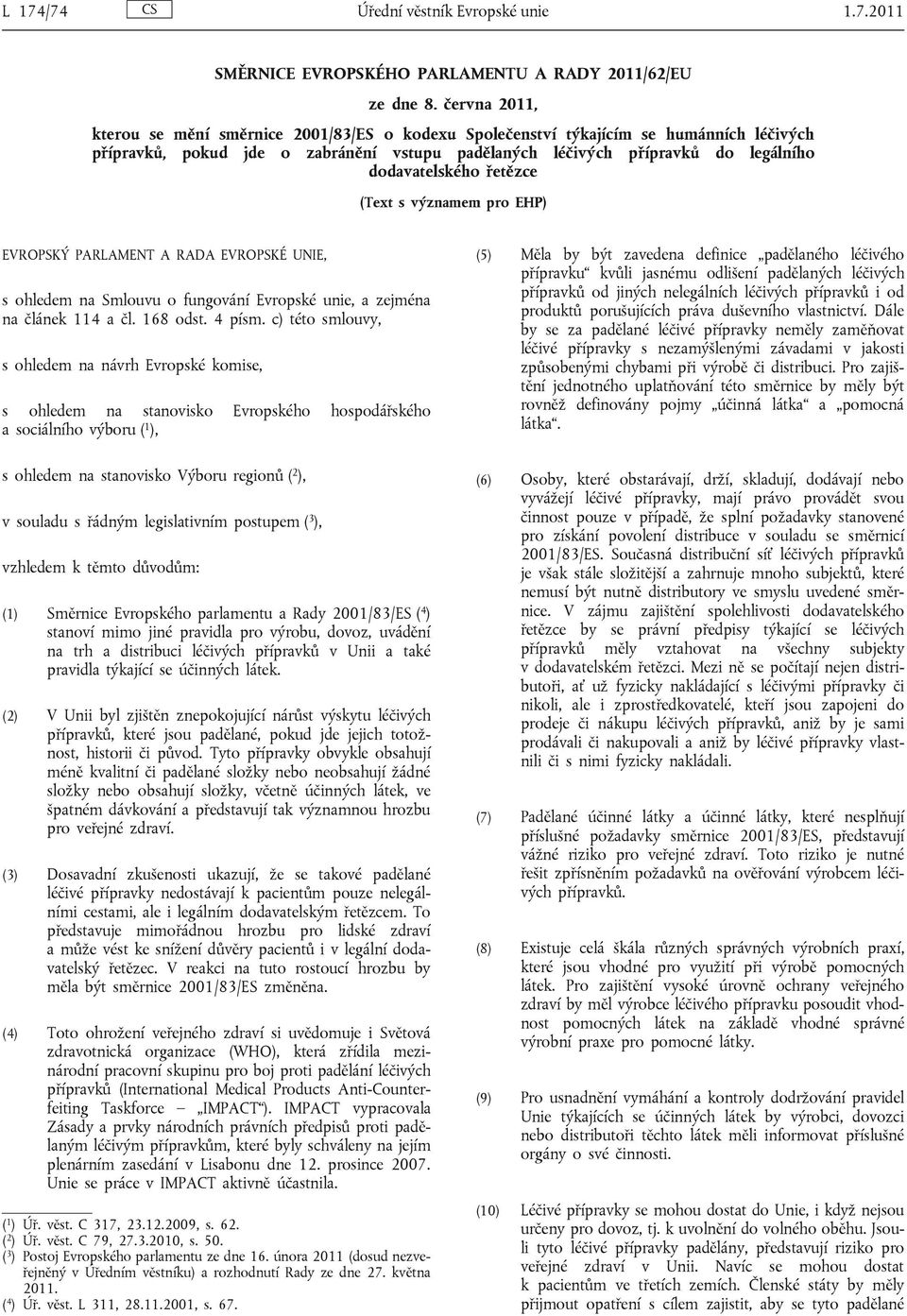 řetězce (Text s významem pro EHP) EVROPSKÝ PARLAMENT A RADA EVROPSKÉ UNIE, s ohledem na Smlouvu o fungování Evropské unie, a zejména na článek 114 a čl. 168 odst. 4 písm.