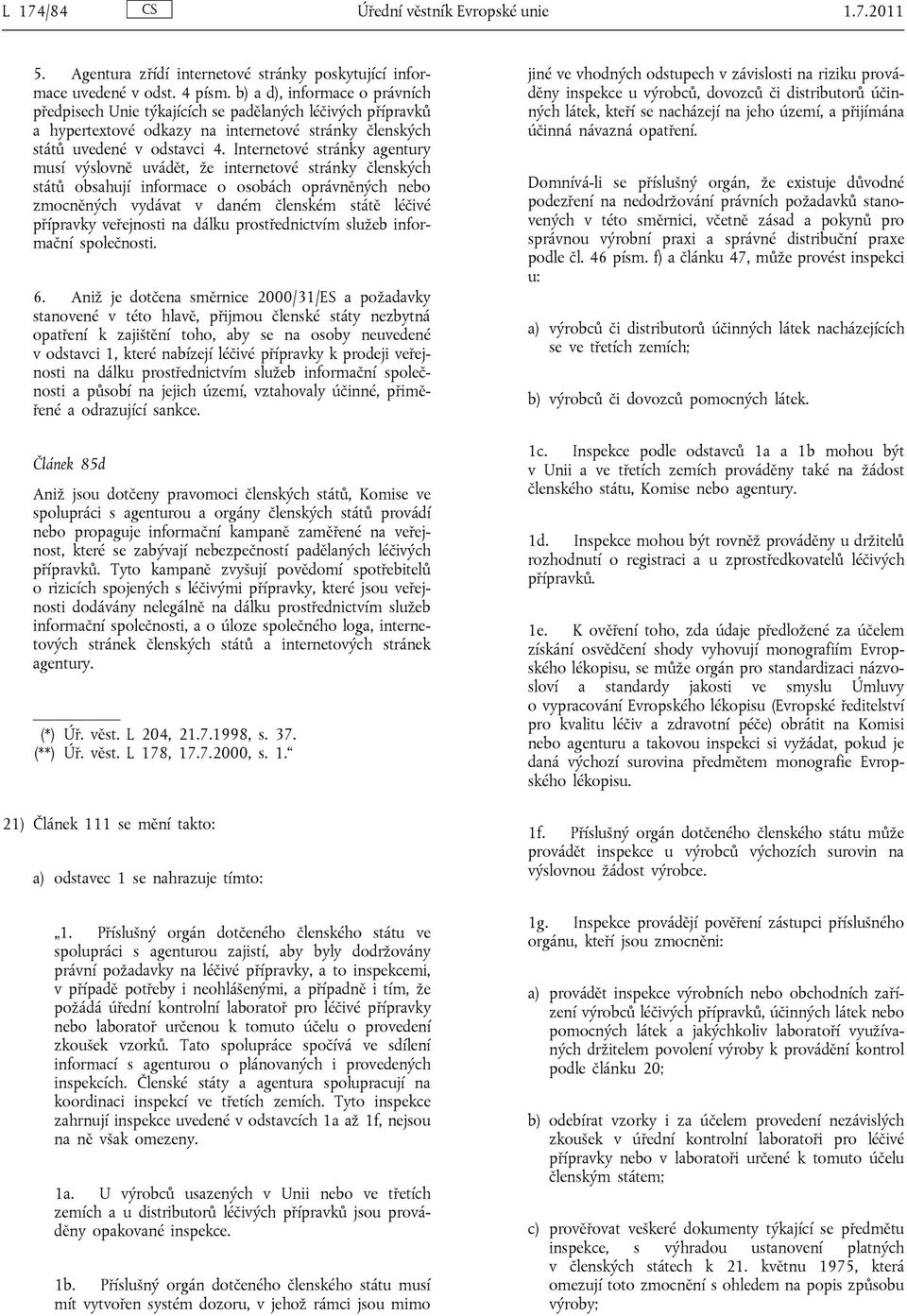 Internetové stránky agentury musí výslovně uvádět, že internetové stránky členských států obsahují informace o osobách oprávněných nebo zmocněných vydávat v daném členském státě léčivé přípravky
