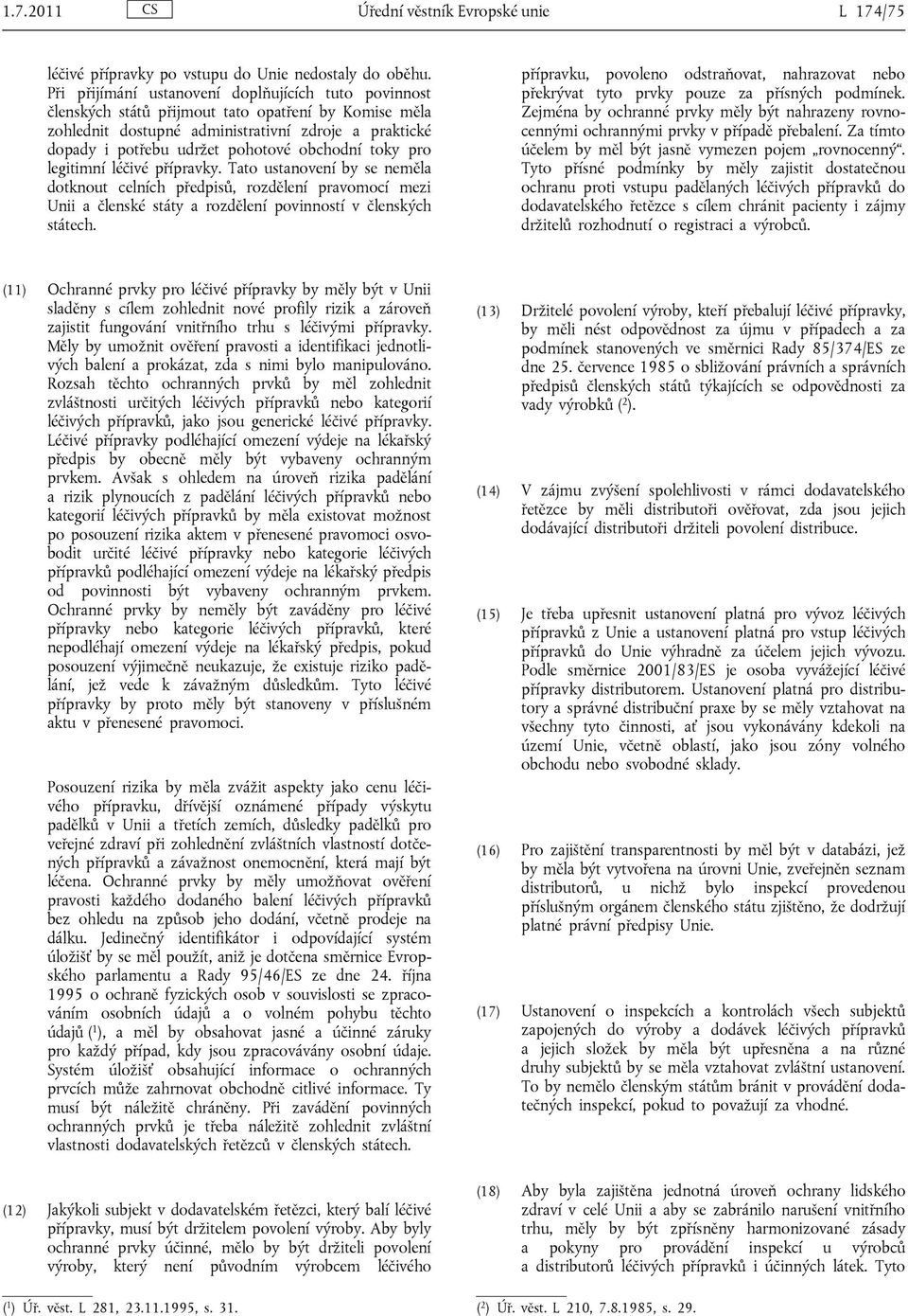 obchodní toky pro legitimní léčivé přípravky. Tato ustanovení by se neměla dotknout celních předpisů, rozdělení pravomocí mezi Unii a členské státy a rozdělení povinností v členských státech.