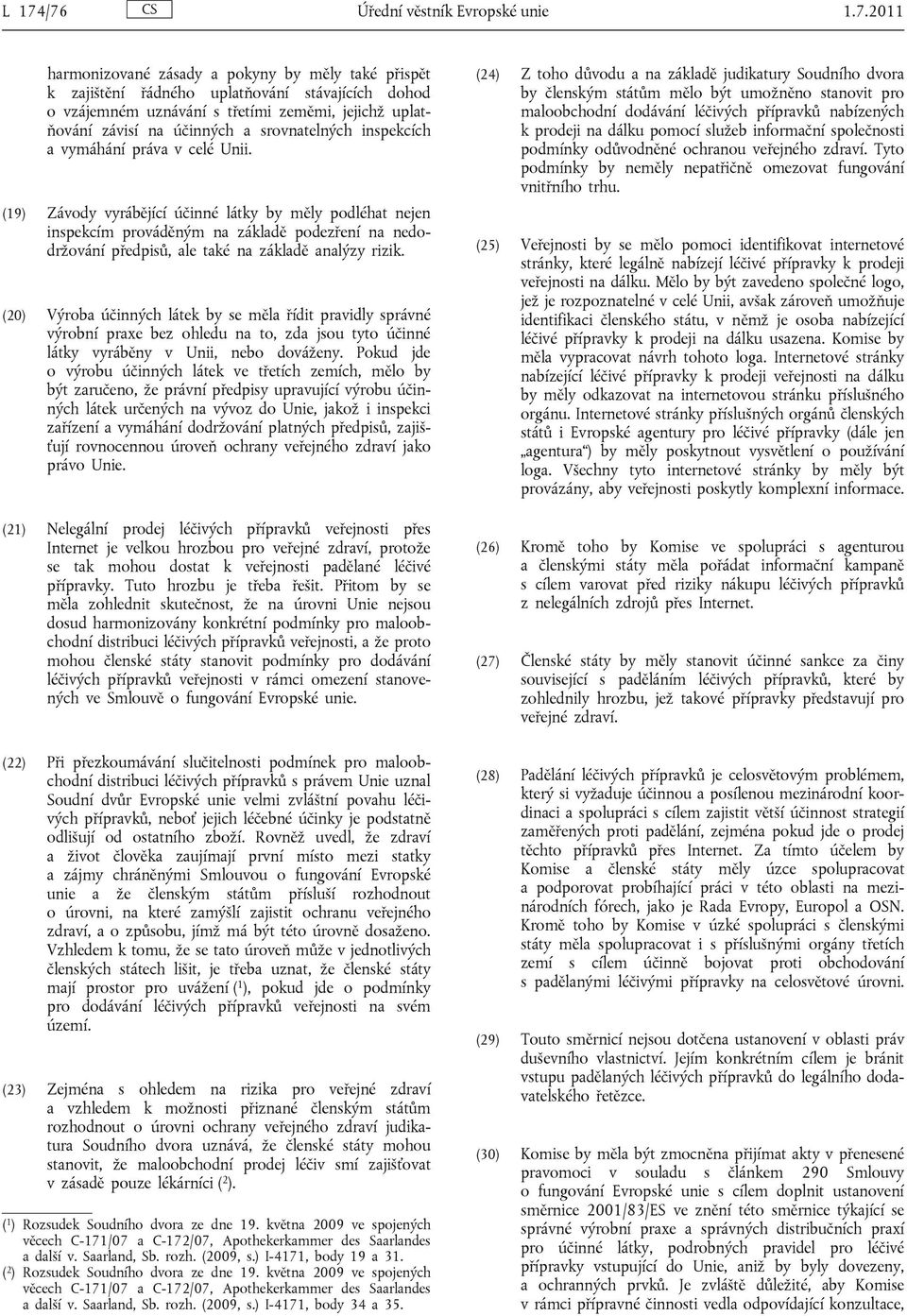 (19) Závody vyrábějící účinné látky by měly podléhat nejen inspekcím prováděným na základě podezření na nedodržování předpisů, ale také na základě analýzy rizik.