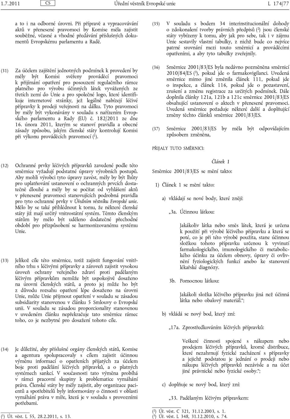 (31) Za účelem zajištění jednotných podmínek k provedení by měly být Komisi svěřeny prováděcí pravomoci k přijímání opatření pro posouzení regulačního rámce platného pro výrobu účinných látek