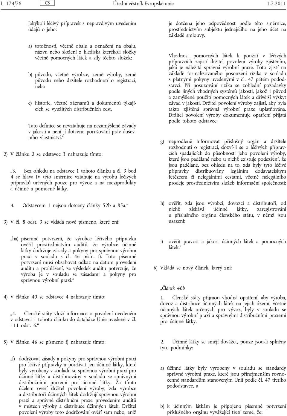 se využitých distribučních cest. Tato definice se nevztahuje na nezamýšlené závady v jakosti a není jí dotčeno porušování práv duševního vlastnictví. 2) V článku 2 se odstavec 3 nahrazuje tímto: 3.