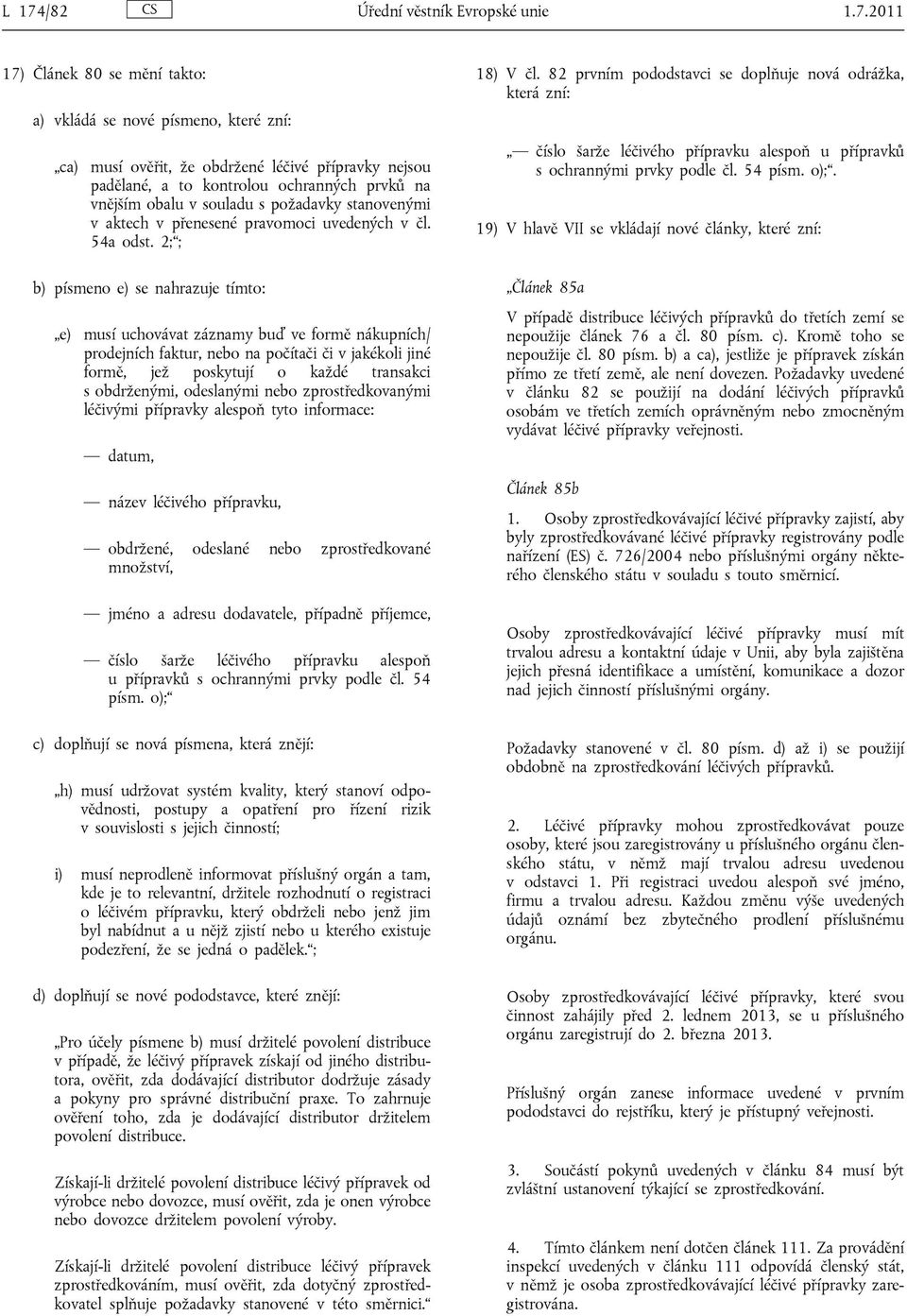 2; ; b) písmeno e) se nahrazuje tímto: e) musí uchovávat záznamy buď ve formě nákupních/ prodejních faktur, nebo na počítači či v jakékoli jiné formě, jež poskytují o každé transakci s obdrženými,
