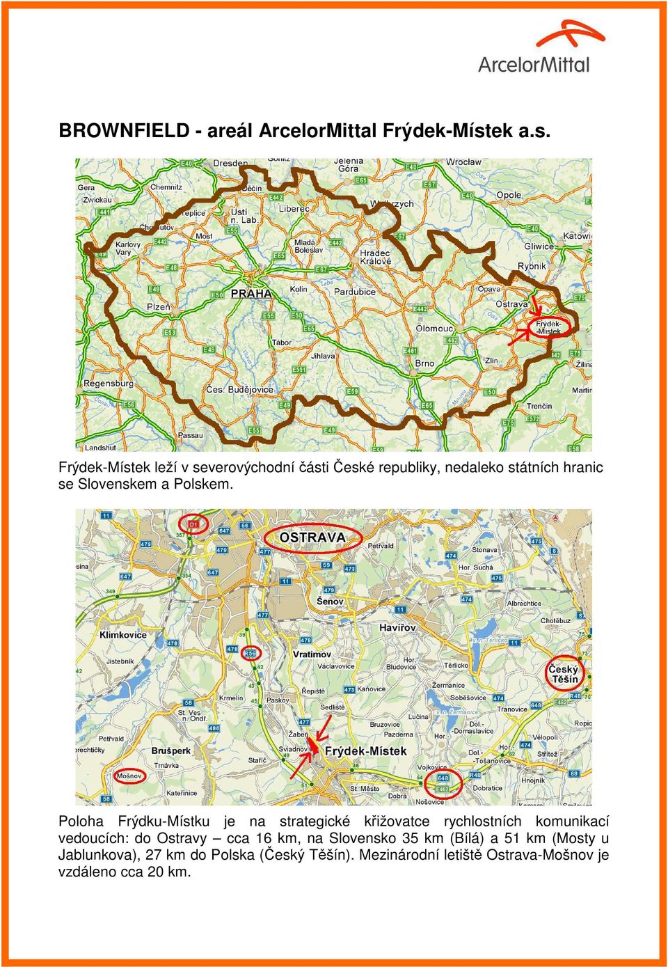 Frýdek-Místek leží v severovýchodní části České republiky, nedaleko státních hranic se Slovenskem a