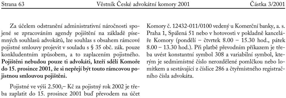 prosince 2001, že si nepřejí být touto rámcovou pojistnou smlouvou pojištěni. Pojistné ve výši 2.500, Kč za pojistný rok 2002 je třeba zaplatit do 15. prosince 2001 buď převodem na účet Komory č.