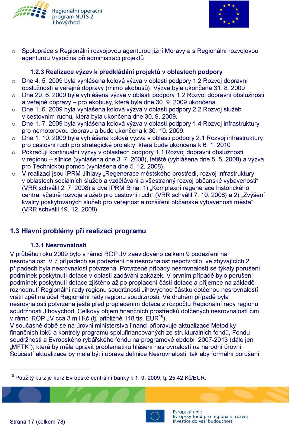 Výzva byla ukončena 31. 8. Dne 29. 6. byla vyhlášena výzva v oblasti podpory 1.2 Rozvoj dopravní obslužnosti a veřejné dopravy pro ekobusy, která byla dne 30. 9. ukončena. Dne 1. 6. byla vyhlášena kolová výzva v oblasti podpory 2.