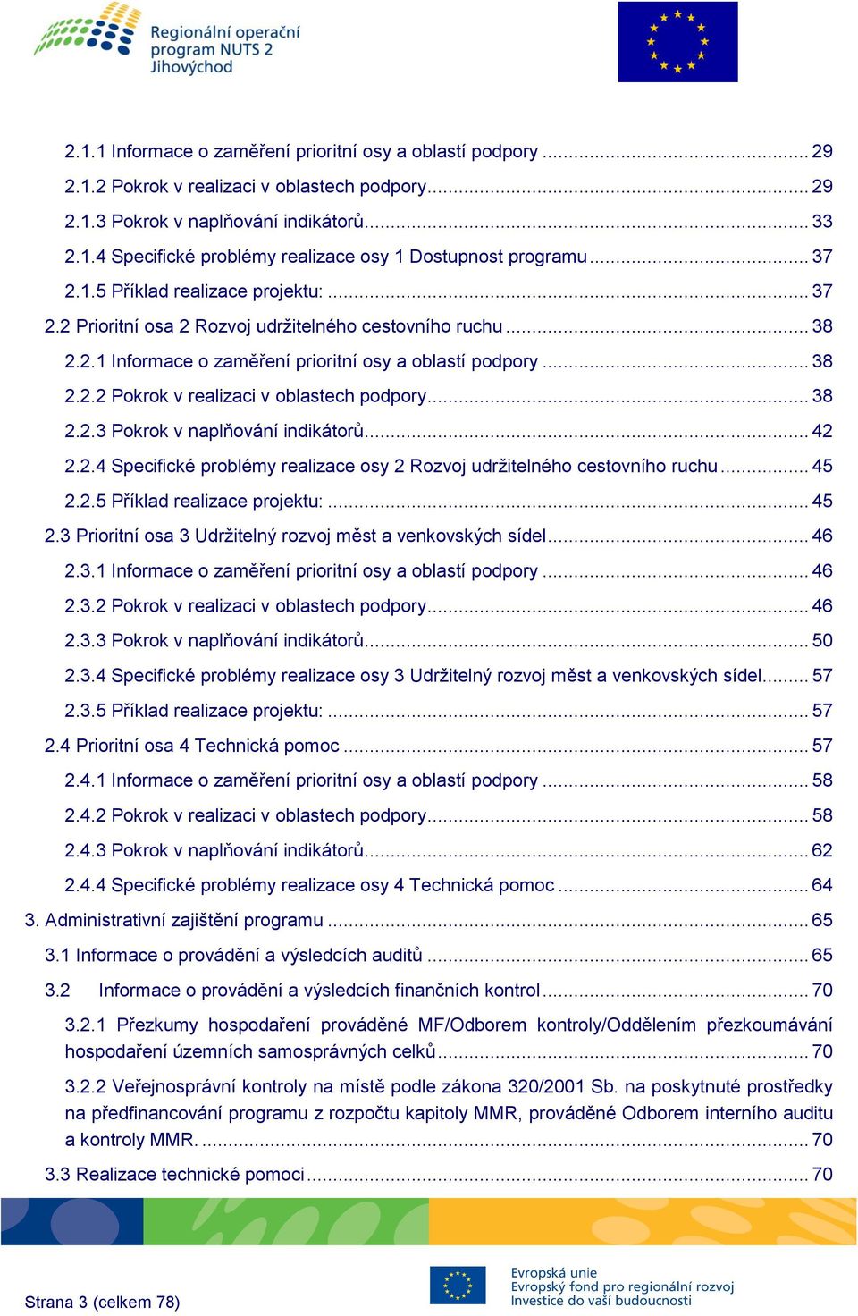 .. 38 2.2.3 Pokrok v naplňování indikátorů... 42 2.2.4 Specifické problémy realizace osy 2 Rozvoj udržitelného cestovního ruchu... 45 2.2.5 Příklad realizace projektu:... 45 2.3 Prioritní osa 3 Udržitelný rozvoj měst a venkovských sídel.