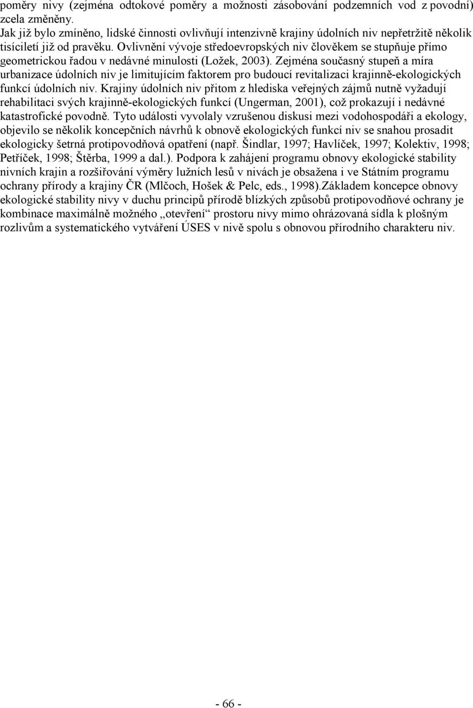 Ovlivnění vývoje středoevropských niv člověkem se stupňuje přímo geometrickou řadou v nedávné minulosti (Ložek, 2003).