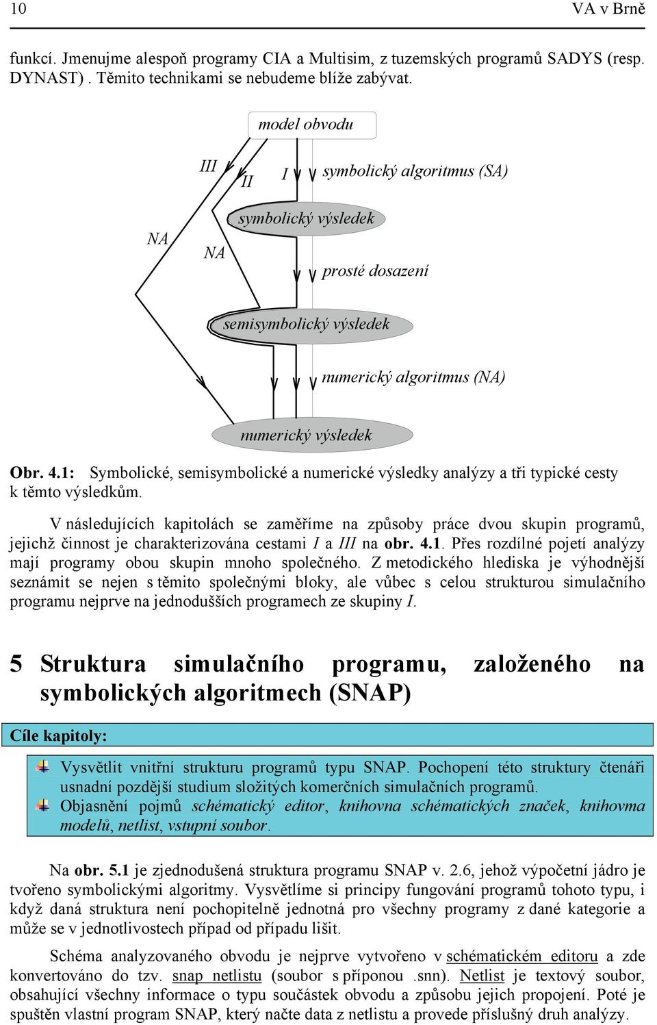 1: Symbolické, semisymbolické a numerické výsledky analýzy a tři typické cesty k těmto výsledkům.