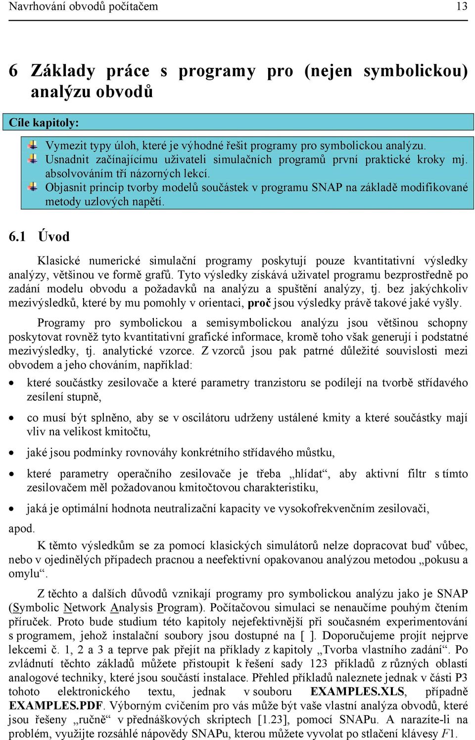 Objasnit princip tvorby modelů součástek v programu SNAP na základě modifikované metody uzlových napětí. 6.