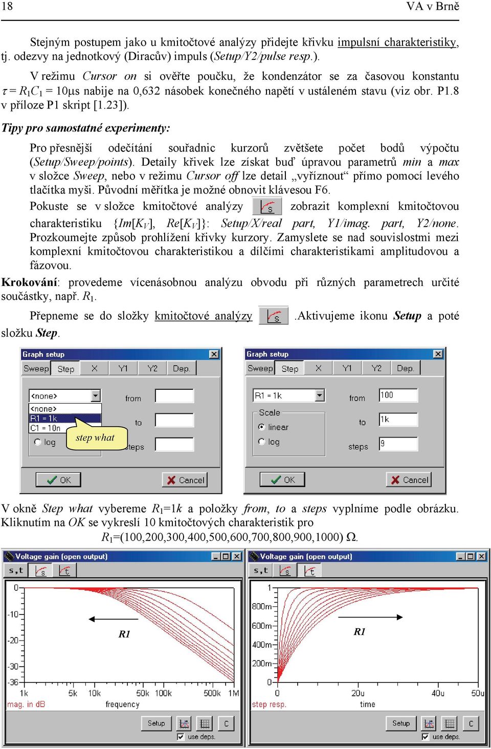 8 v příloze P1 skript [1.23]). Tipy pro samostatné experimenty: Pro přesnější odečítání souřadnic kurzorů zvětšete počet bodů výpočtu (Setup/Sweep/points).