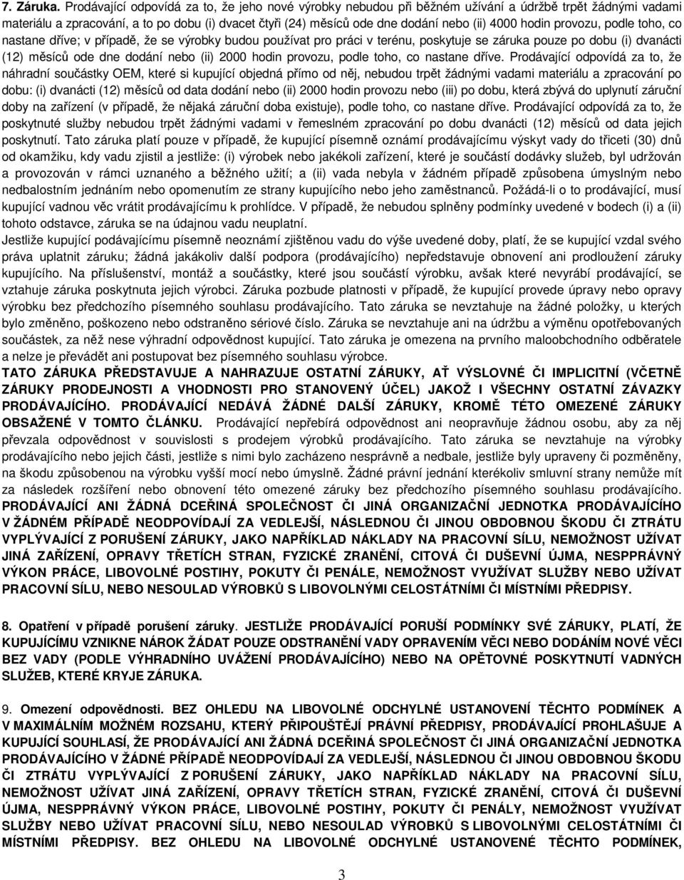 4000 hodin provozu, podle toho, co nastane dříve; v případě, že se výrobky budou používat pro práci v terénu, poskytuje se záruka pouze po dobu (i) dvanácti (12) měsíců ode dne dodání nebo (ii) 2000