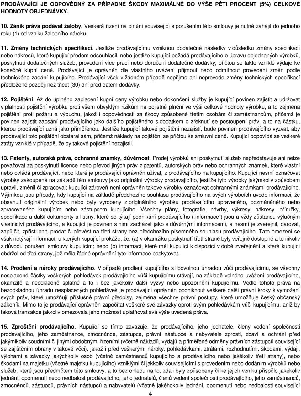 Jestliže prodávajícímu vzniknou dodatečné následky v důsledku změny specifikací nebo nákresů, které kupující předem odsouhlasil, nebo jestliže kupující požádá prodávajícího o úpravu objednaných