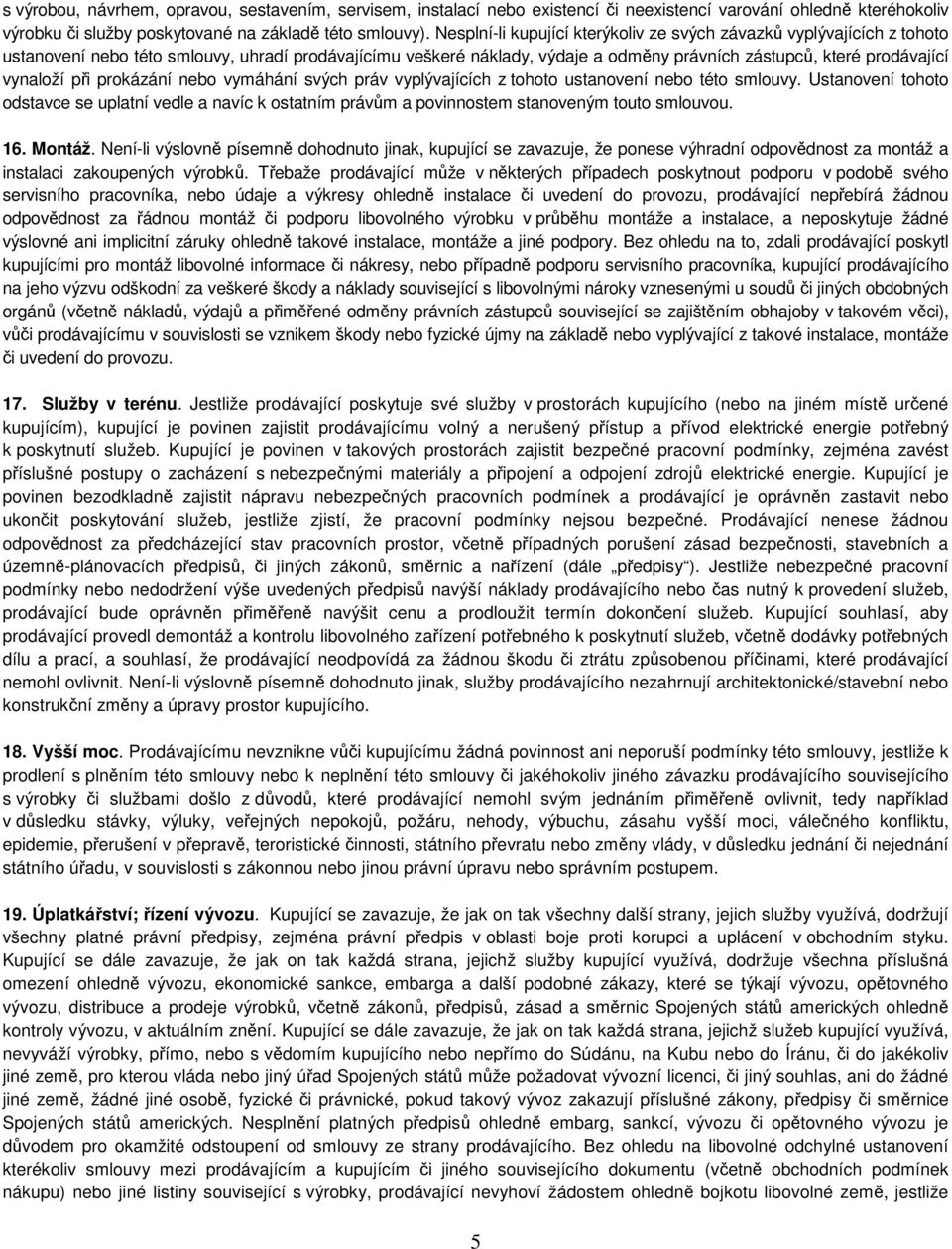 vynaloží při prokázání nebo vymáhání svých práv vyplývajících z tohoto ustanovení nebo této smlouvy.