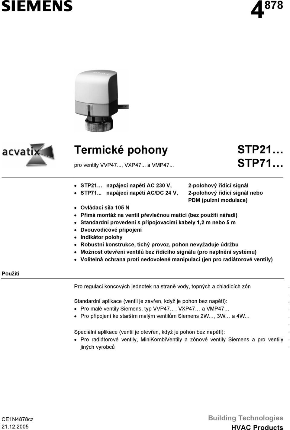 konstrukce, tichý provoz, pohon nevyžaduje údržbu Možnost otevření ventilů bez řídícího signálu (pro naplnění systému) Volitelná ochrana proti nedovolené manipulaci (jen pro radiátorové ventily)