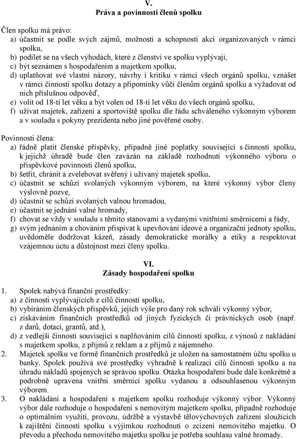 připomínky vůči členům orgánů spolku a vyžadovat od nich příslušnou odpověď, e) volit od 18-ti let věku a být volen od 18-ti let věku do všech orgánů spolku, f) užívat majetek, zařízení a sportoviště