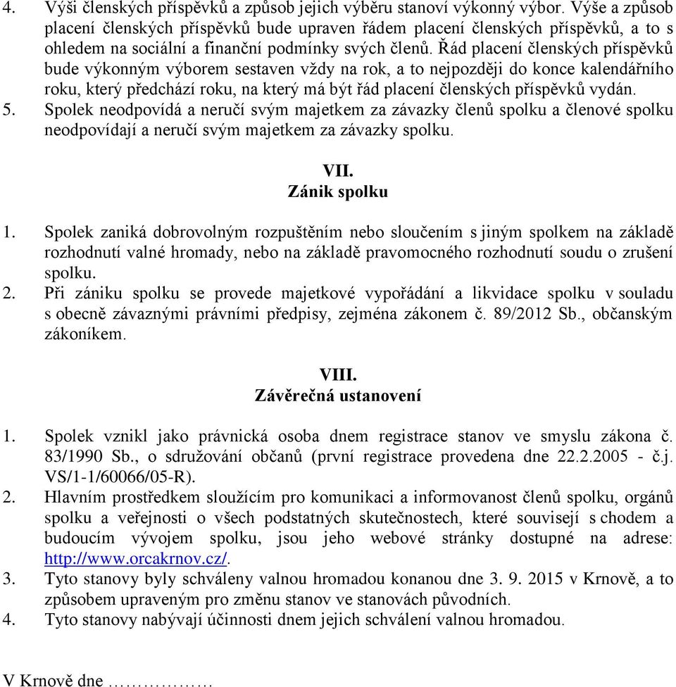 Řád placení členských příspěvků bude výkonným výborem sestaven vždy na rok, a to nejpozději do konce kalendářního roku, který předchází roku, na který má být řád placení členských příspěvků vydán. 5.