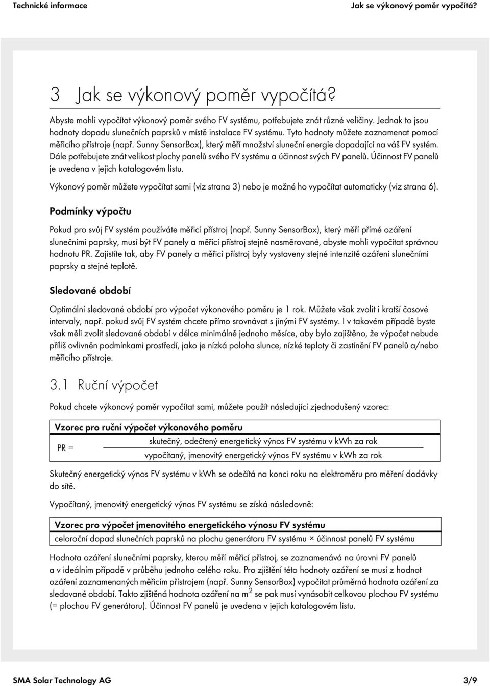 Sunny SensorBox), který měří množství sluneční energie dopadající na váš FV systém. Dále potřebujete znát velikost plochy panelů svého FV systému a účinnost svých FV panelů.