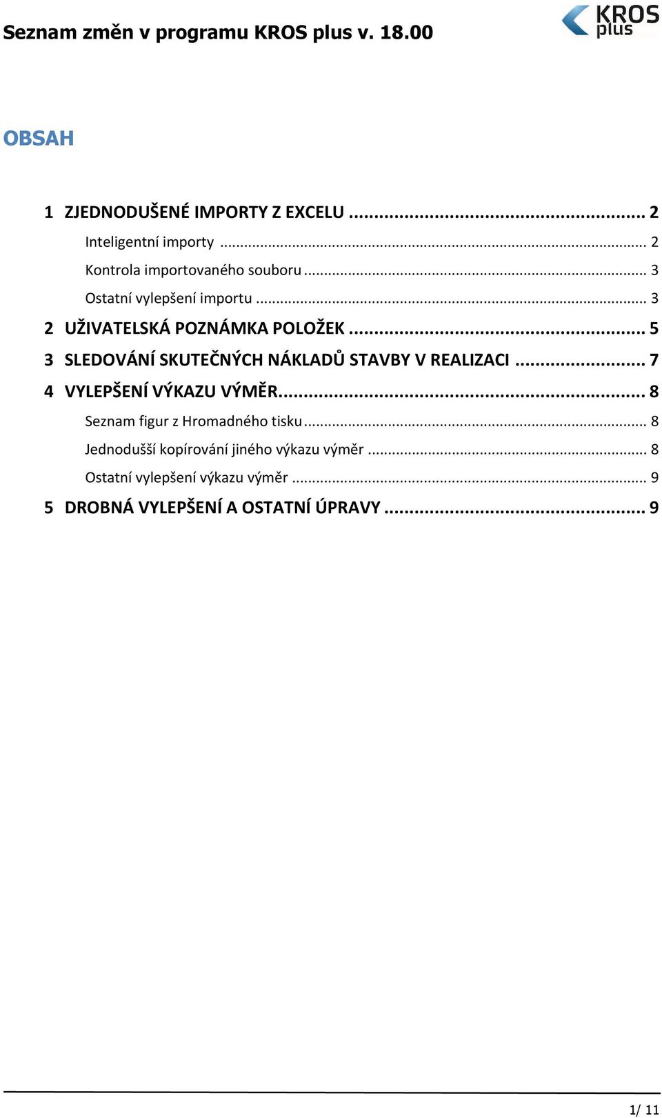 .. 5 3 SLEDOVÁNÍ SKUTEČNÝCH NÁKLADŮ STAVBY V REALIZACI... 7 4 VYLEPŠENÍ VÝKAZU VÝMĚR.