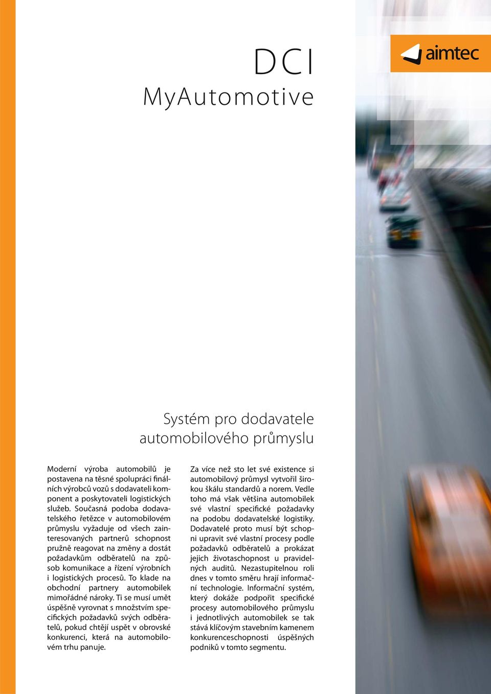 Současná podoba dodavatelského řetězce v automobilovém průmyslu vyžaduje od všech zainteresovaných partnerů schopnost pružně reagovat na změny a dostát požadavkům odběratelů na způsob komunikace a