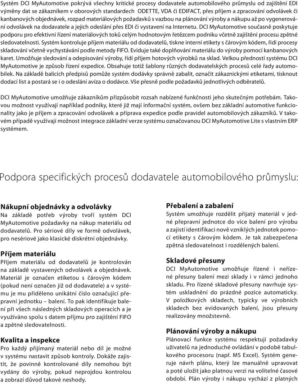 na Internetu. DCI MyAutomotive současně poskytuje podporu pro efektivní řízení materiálových toků celým hodnotovým řetězcem podniku včetně zajištění procesu zpětné sledovatelnosti.