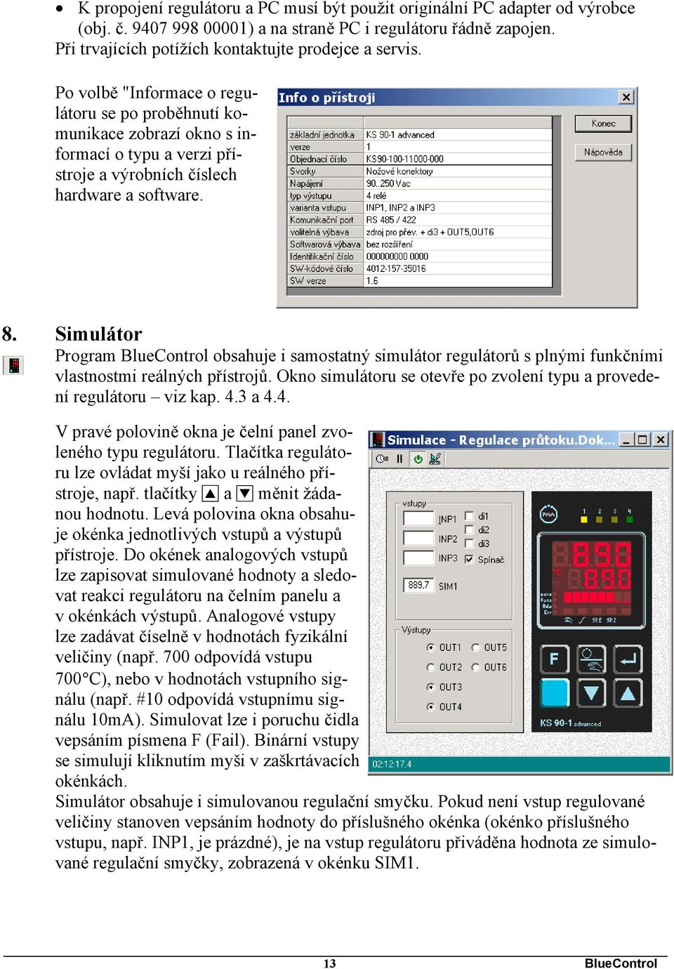 Simulátor Program BlueControl obsahuje i samostatný simulátor regulátorů s plnými funkčními vlastnostmi reálných přístrojů. Okno simulátoru se otevře po zvolení typu a provedení regulátoru viz kap. 4.