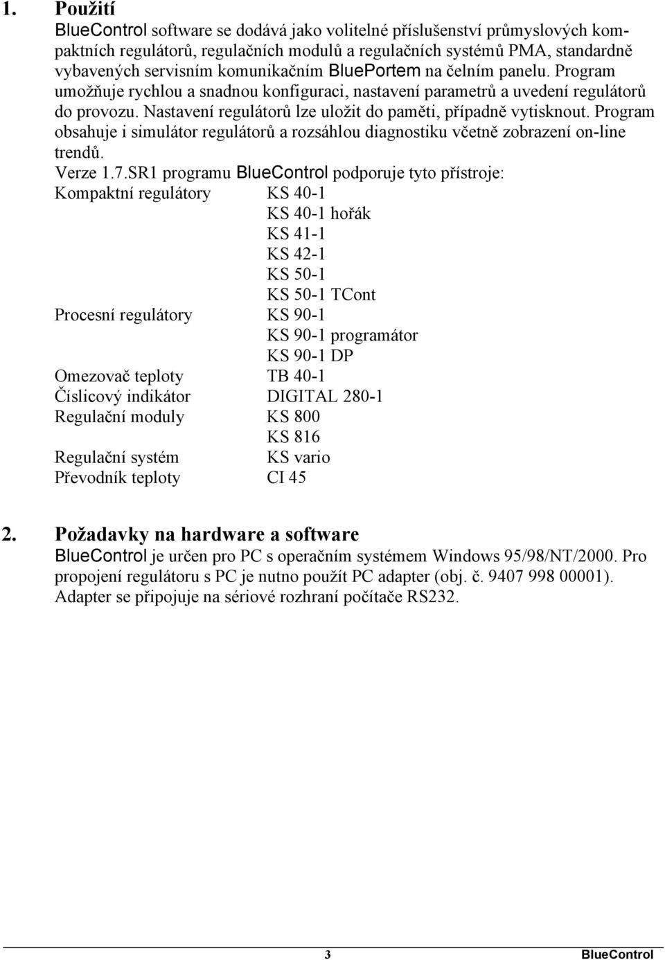 Program obsahuje i simulátor regulátorů a rozsáhlou diagnostiku včetně zobrazení on-line trendů. Verze 1.7.