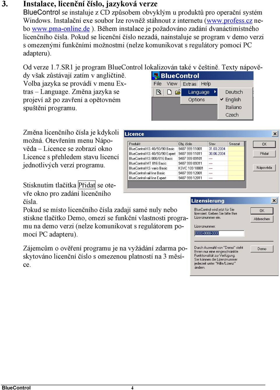 Pokud se licenční číslo nezadá, nainstaluje se program v demo verzi s omezenými funkčními možnostmi (nelze komunikovat s regulátory pomocí PC adapteru). Od verze 1.7.