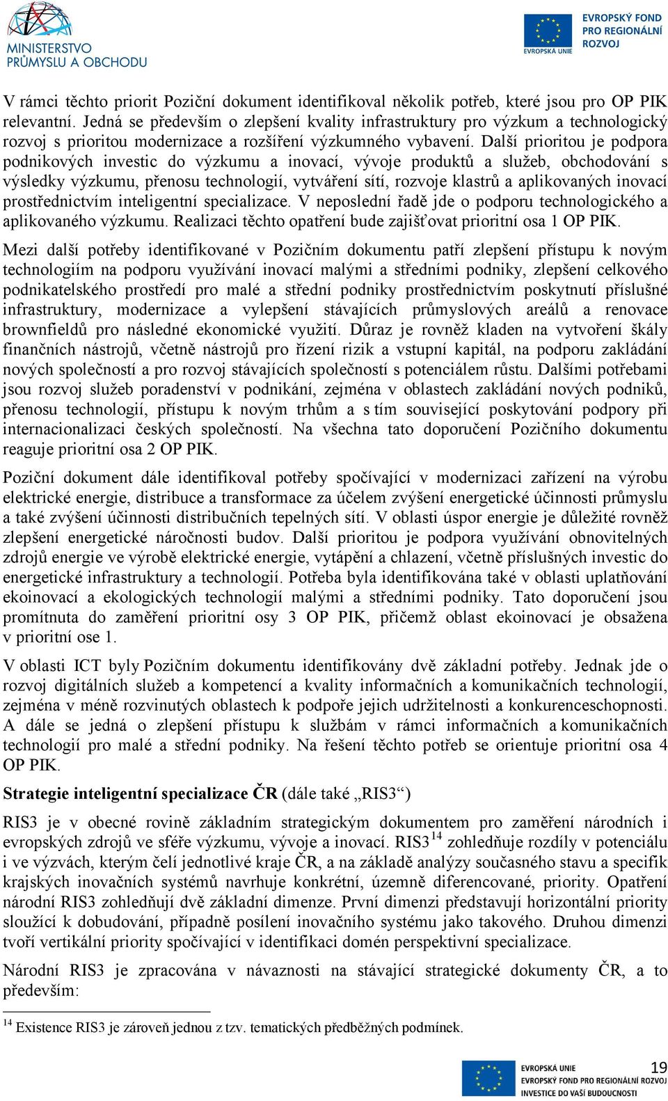 Další prioritou je podpora podnikových investic do výzkumu a inovací, vývoje produktů a služeb, obchodování s výsledky výzkumu, přenosu technologií, vytváření sítí, rozvoje klastrů a aplikovaných